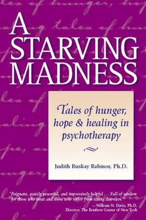 A Starving Madness: Tales of Hunger, Hope, and Healing in Psychotherapy de Judith Ruskay Rabinor