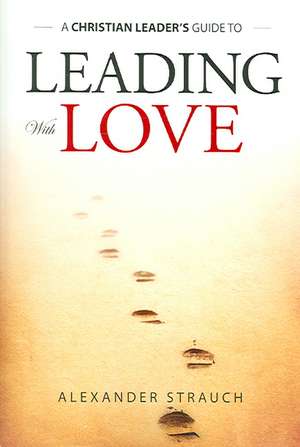 Leading with Love de Alexander Strauch