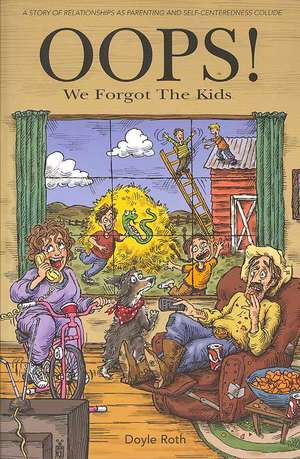 OOPS! We Forgot the Kids: A Story of Relationships as Parenting and Self-Centeredness Collide de Doyle Roth