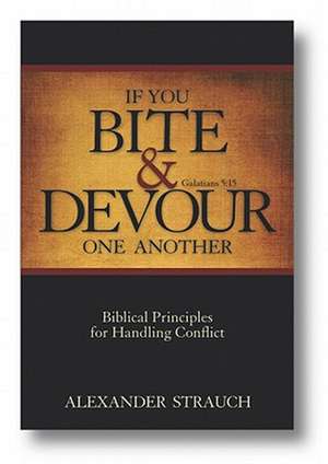 If You Bite & Devour One Another: Biblical Principles for Handling Conflict de Alexander Strauch