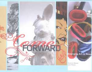 Come Forward: Emerging Art in Texas de Suzanne Weaver