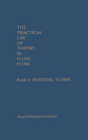 The Practical Use of Theory in Fluid Flow Book 1: Inertial Flows de Stuart Winston Churchill