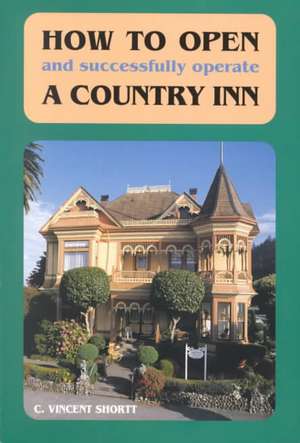 How to Open (and Successfully Operate) a Country Inn de C Vincent Shortt