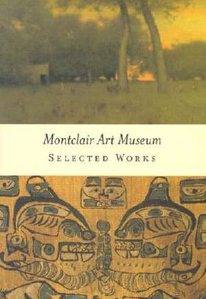 Montclair Art Museum: Selected Works de Gail Stavitsky