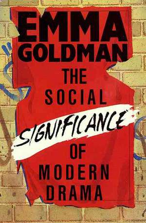 The Social Significance of Modern Drama de Emma Goldman