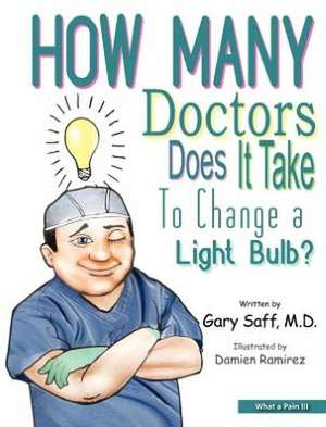 What a Pain III: How Many Doctors Does It Take to Change a Light Bulb? de MD Gary Saff