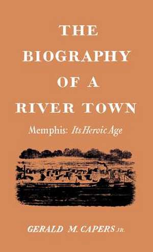 The Biography of a River Town: Its Heroic Age de Gerald M. Capers