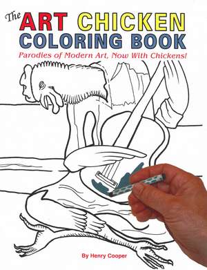 The Art Chicken Coloring Book: Parodies of Modern Art, Now With Chickens! de Henry Cooper