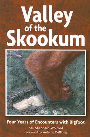 Valley of the Skookum: Four Years of Encounters with Bigfoot de Sali Sheppard-Wolford