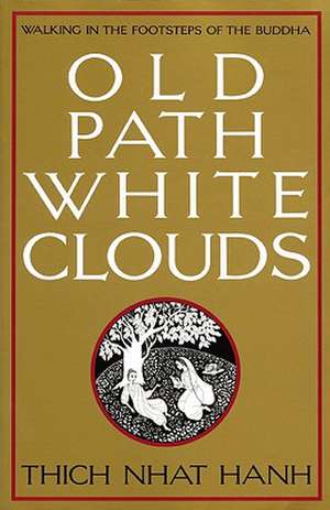 Old Path White Clouds: Walking in the Footsteps of the Buddha de Thich Nhat Hanh