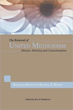 The Renewal of United Methodism: Mission, Ministry and Connectionalism de Rex D. Matthews