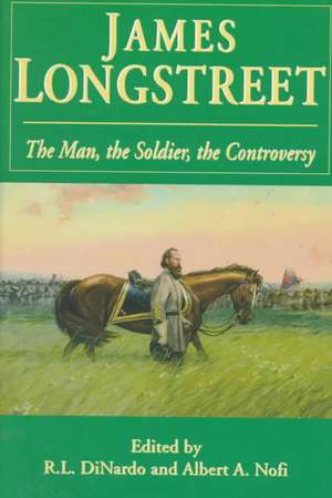 James Longstreet: The Man, The Soldier, The Controversy de Richard L. Dinardo