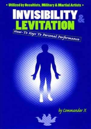 Invisibility and the Art of Levitation: Scientific, Military and Occult Secrets Exposed de Commander X