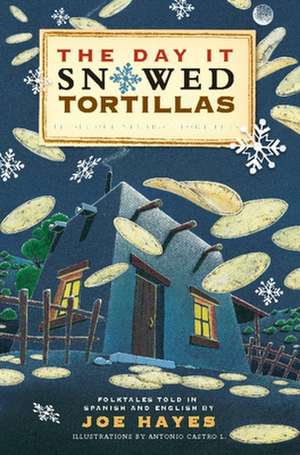 The Day It Snowed Tortillas / El Dia Que Nevo Tortilla: Folk Tales Retold by Joe Hayes de Joe Hayes