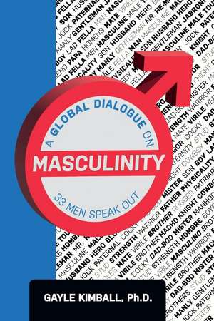 A Global Dialogue on Masculinity: 33 Men Speak Out de Gayle Kimball, Ph.D.