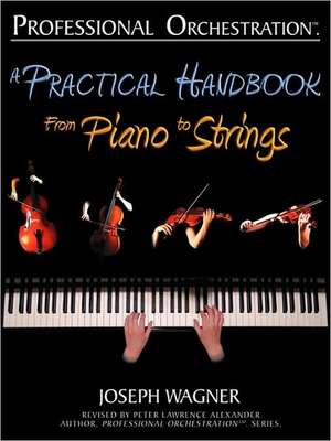 Professional Orchestration: A Practical Handbook - From Piano to Strings de Joseph Wagner