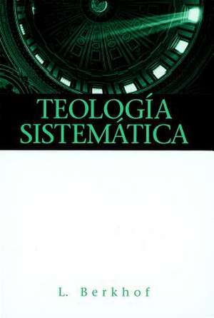 Teologia Sistematica = Systematic Theology de Louis Berkhof