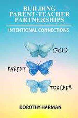 Building Parent Teacher Partnerships: Intentional Connections de Dorothy Harman