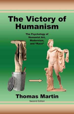 The Victory of Humanism: The Psychology of Humanist Art, Modernism, and Race de Thomas Martin