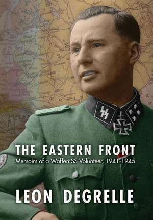 The Eastern Front: Memoirs of a Waffen SS Volunteer, 1941-1945 de Leon Degrelle