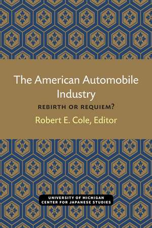 The American Automobile Industry: Rebirth or Requiem? de Robert Cole