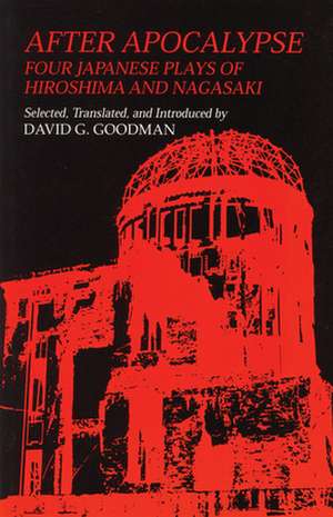 After Apocalypse – Four Japanese Plays of Hiroshima and Nagasaki de David G. Goodman