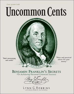 Uncommon Cents: Benjamin Franklin's Secrets for Achieving Personal Financial Success de Lynn G. Robbins