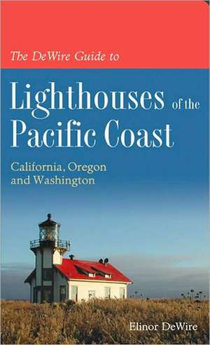 The DeWire Guide to Lighthouses of the Pacific Coast: California, Oregon and Washington de Elinor DeWire