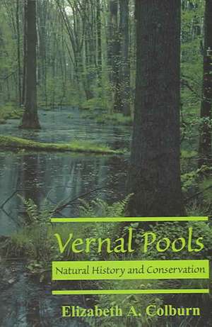 Vernal Pools: Natural History and Conservation de Elizabeth A. Colburn