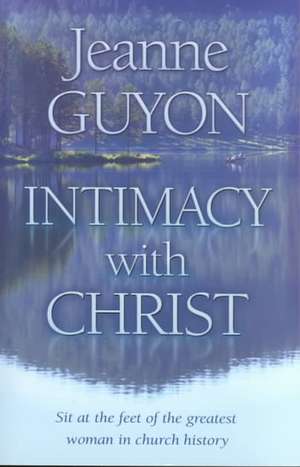 Intimacy with Christ: Her Letters Now in Modern English de Jeanne Guyon