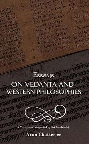 Essays on Vedanta and Western Philosophies de Arun Chatterjee