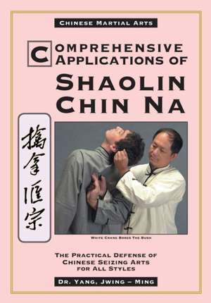 Comprehensive Applications of Shaolin Chin Na de Jwing Ming Yang