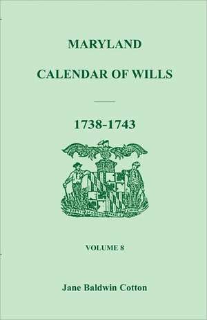 Maryland Calendar of Wills, Volume 8: 1738-1743 de Jane Baldwin Cotton