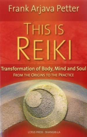 This Is Reiki: Transformation of Body, Mind and Soul from the Origins to the Practice de Frank Arjava Petter