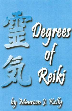 Degrees of Reiki de Maureen J. Kelly