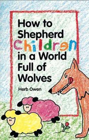 How to Shepherd Children in a World Full of Wolves de Herb Owen