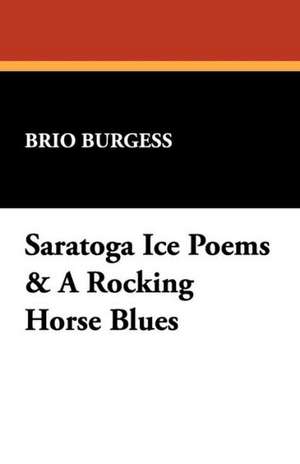 Saratoga Ice Poems & a Rocking Horse Blues de Brio Burgess