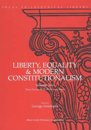 Liberty, Equality & Modern Constitutionalism, Volume II: From George III to Hitler and Stalin de George Anastaplo