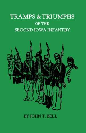 Tramps & Triumphs of the Second Iowa Infantry: ...the Naked Truth about a Few That Taught Me about Love de John T. Bell