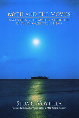 Myth & the Movies: Discovering the Myth Structure of 50 Unforgettable Films de Stuart Voytilla