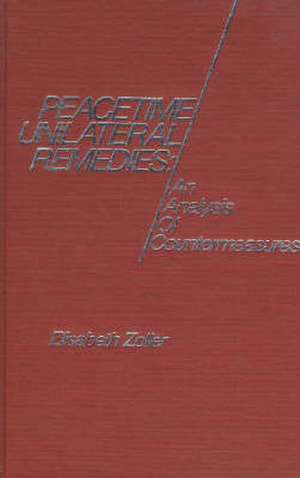 Peacetime Unilateral Remedies: An Analysis of Countermeasures de Elisabeth Zoller