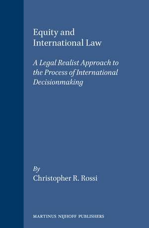 Equity and International Law: A Legal Realist Approach to the Process of International Decisionmaking de Christopher R. Rossi