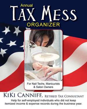 Annual Tax Mess Organizer for Nail Techs, Manicurists & Salon Owners: Help for Self-Employed Individuals Who Did Not Keep Itemized Income & Expense Re de Kiki Canniff