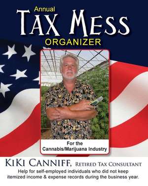 Annual Tax Mess Organizer for the Cannabis/Marijuana Industry de Kiki Canniff