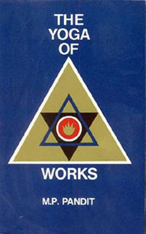 The Yoga of Works de M. P. Pandit