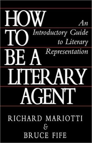 How To Be A Literary Agent: An Introductory Guide to Literary Representation de Richard Mariotti