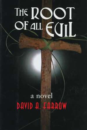 The Root of All Evil de David A. Farrow