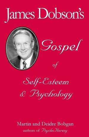 James Dobson's Gospel of Self-Esteem & Psychology de Deidre Bobgan