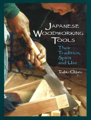 Japanese Woodworking Tools: Their Tradition, Spirit & Use de Toshio Odate