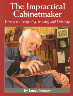 Impractical Cabinetmaker: Krenov on Composing, Making & Detailing de James Krenov